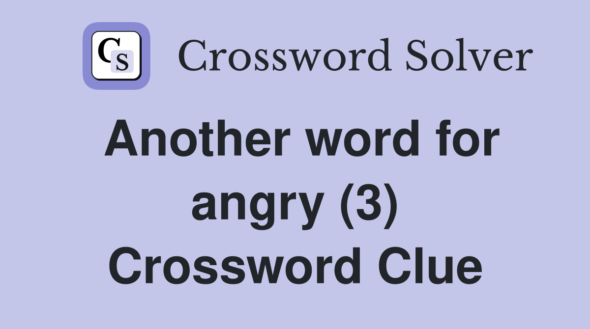 Another word for angry (3) Crossword Clue Answers Crossword Solver